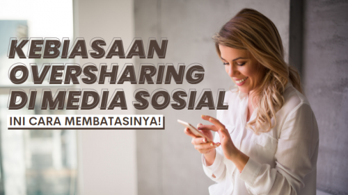 Kebiasaan Oversharing di Media Sosial: Ini Cara Membatasinya!